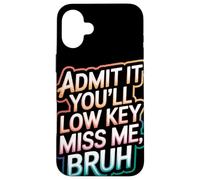 Admit It You Will Low Key Miss Me Bruh Despedida Carcasa para iPhone 16 Plus
