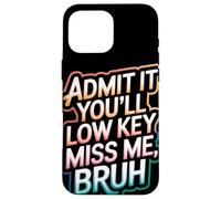 Admit It You Will Low Key Miss Me Bruh Despedida Carcasa para iPhone 16 Pro Max