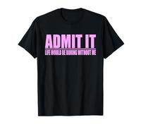 Admita Que la Vida sería aburrida sin mí Camiseta