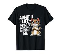 Admítelo La vida es aburrida sin mí, amantes de los gatos, mamás y papá Camiseta