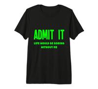 Admítelo, la Vida sería aburrida sin mí, Divertida, RARA y Peculiar Camiseta Premium