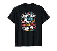 Admítelo La Vida Sería Aburrida Sin Mí Frase Divertida Camiseta