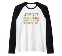 Admítelo Que la Clase de Baile sería aburrida sin mí Bailarina Camiseta Manga Raglan