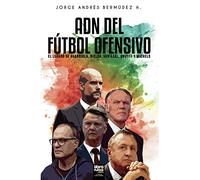 ADN DEL FÚTBOL OFENSIVO: EL LEGADO DE DE GUARDIOLA, BIELSA, VAN GAAL, CRUYFF Y MICHELS