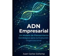 ADN Empresarial: Un modelo de Planeamiento Estrategico para la Evolucion Empresarial