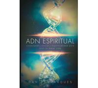 ADN Espiritual: Conectando Ciencia y Espiritualidad para Vivir Tu Mejor Vida