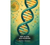 ADN : le code de la vie dévoilé: Un voyage dans l'essence de la génétique, des fondements moléculaires aux frontières de la biotechnologie moderne.