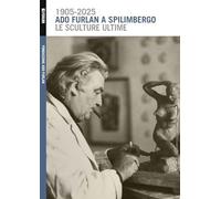 Ado Furlan a Spilimbergo, le sculture ultime. Ediz. illustrata (Varia)
