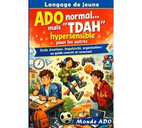ADO normal et hypersensible… mais « TDAH » pour les autres: École, émotions, impulsivité, organisation : un guide concret et rassurant