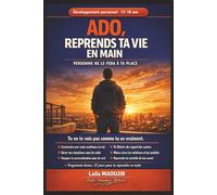 ADO, REPRENDS TA VIE EN MAIN Personne ne le fera à ta place: Développement personnel adolescent, confiance en soi, gestion des émotions, stress, ... méthodes concrètes pour reprendre le contrôle