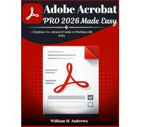 Adobe Acrobat Pro 2026 Made Easy: A Beginner-to-Advanced Guide to Working with PDFs (Adobe Tools Mastery Series)