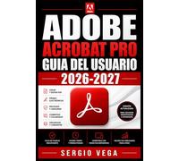 Adobe Acrobat Pro Guia del Usuario 2026-2027: Domina las Herramientas de PDF, Edicion,Firmas Digitales y Automatizacion para Principiantes y Profesionales