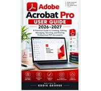ADOBE ACROBAT PRO USER GUIDE 2026-2027: A Practical Guide to Creating, Editing, Managing, Securing, and Sharing Professional PDF Documents