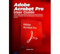 Adobe Acrobat Pro User Guide: Master PDF Organization, Secure Document Sharing, Advanced Editing Tools, and Productivity Features from Scratch