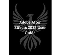 Adobe After Effects 2025 User Guide: Your Essential Guide to Dynamic Visual Storytelling