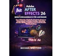 Adobe After Effects 26 Benutzerhandbuch für Anfänger: Das vollständige Schritt-für-Schritt-Handbuch zur Beherrschung von Motion Graphics, Animation, ... und professioneller Videobearbeitung