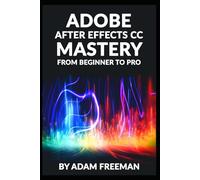 Adobe After Effects CC Mastery: From Beginner to Pro
