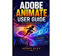 Adobe Animate User Guide: An Unofficial Manual for Creating Professional 2D Animations with Confidence.