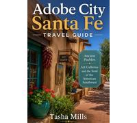 Adobe City Santa Fe Travel Guide: Ancient Pueblos Art Galleries and the Soul of the American Southwest