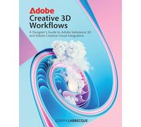 Adobe Creative 3D Workflows: A Designer's Guide to Adobe Substance 3D and Adobe Creative Cloud Integration