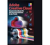 Adobe Creative Cloud Benutzerhandbuch für die Druckproduktion in der Praxis