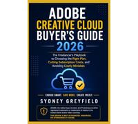 Adobe Creative Cloud Buyer's Guide 2026: The Freelancer's Playbook to Choosing the Right Plan, Cutting Subscription Costs, and Avoiding Costly ... and Software Running Modern Work and Life)
