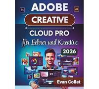 Adobe Creative Cloud Pro für Lehrer und Kreative 2026: Eine Schritt-für-Schritt-Anleitung für Photoshop, Illustrator, InDesign, Videobearbeitung und Design-Workflows