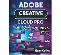 Adobe Creative Cloud Pro Für Studenten 2026: Eine Schritt-für-Schritt-Anleitung für Photoshop, Illustrator, InDesign, Videobearbeitung und Design-Workflows zur Verbesserung der Ergebnisse
