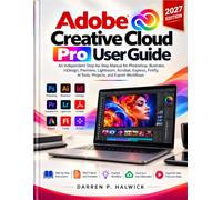 Adobe Creative Cloud Pro User Guide: An Independent Step-by-Step Manual for Photoshop, Illustrator, InDesign, Premiere, Lightroom, Acrobat, Express, Firefly, AI Tools, Projects, and Export Workflows