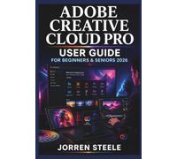 ADOBE CREATIVE CLOUD PRO User Guide for Beginners & Seniors 2026: practical companion for improving photography skills, understanding camera settings, ... better images in everyday situations