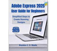 Adobe Express 2025 User Guide for Beginners: Simplified Steps to Create Stunning Designs
