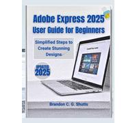 Adobe Express 2025 User Guide for Beginners: Simplified Steps to Create Stunning Designs