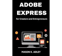 Adobe Express for Creators and Entrepreneurs: A Step-by-Step Guide to Building Your Brand and Designing Professional Graphics, Videos, and Content-Even If You’ve Never Designed Anything Before