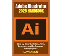 Adobe Illustrator 2025 Handbook: Step-by-Step Guide for Artists, Designers, and Professional Photographers