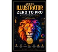 Adobe Illustrator Zero to Pro: The Complete Step-by-Step Guide to Vector Design, Logos, Typography, Branding, AI Tools, and Freelance Success