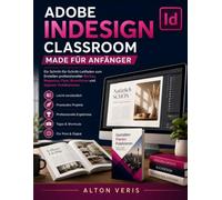 ADOBE INDESIGN CLASSROOM MADE FÜR ANFÄNGER: Eine einfache Anleitung für professionelles Layoutdesign, Verlagswesen und reale Grafikprojekte: Bücher, ... und druckfertige Publikationen erstellen