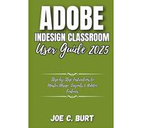 Adobe InDesign Classroom User GUide 2025: Step-by-Step Instructions to Master Design, Layouts & Hidden Features