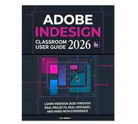 Adobe InDesign Classroom User Guide 2026: Learn InDesign 2026 Through Real Projects, Real Mistakes, and Hard-Won Experience
