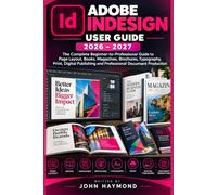 ADOBE INDESIGN USER GUIDE 2026-2027: The Complete Beginner-to-Professional Guide to Page Layout, Books, Magazines, Brochures, Typography, Print, Digital Publishing and Professional Document Production