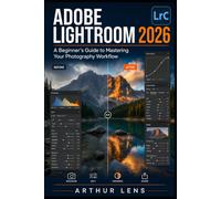 Adobe Lightroom 2026 for Beginners: A Complete Guide to Organizing, Editing, and Sharing Your Photos