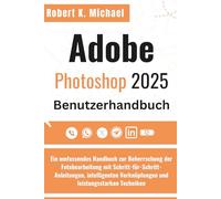 Adobe Photoshop 2025 Benutzerhandbuch: Ein umfassendes Handbuch zur Beherrschung der Fotobearbeitung mit Schritt-für-Schritt-Anleitungen, intelligenten Verknüpfungen und leistungsstarken Techniken