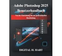 Adobe Photoshop 2025 Benutzerhandbuch: Von der Einrichtung bis zur professionellen Bearbeitung