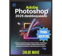 Adobe Photoshop 2025 desbloqueado: Proyectos prácticos para redes sociales, marketing y éxito freelance | Desde la edición básica hasta la avanzada con diseños reales listos para el cliente