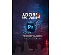ADOBE PHOTOSHOP 2026 MADE SIMPLE: Step-by-step directions to use layers, enhance images, organize tools, and carry out essential design projects.
