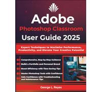 Adobe Photoshop Classroom User Guide 2025: Expert Techniques to Maximize Performance, Productivity, and Elevate Your Creative Potential