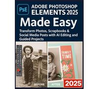 Adobe Photoshop Elements 2025 Made Easy: Transform Photos, Scrapbooks & Social Media Posts with AI Editing and Guided Projects.