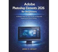 Adobe Photoshop Elements 2026 for Beginners: A Simple Step-by-Step Guide to Easy and Professional Photo Editing