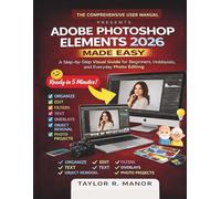 ADOBE PHOTOSHOP ELEMENTS 2026 MADE EASY: A Step-by-Step Visual Guide for Beginners, Hobbyists, and Everyday Photo Editing