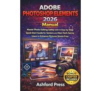 Adobe Photoshop Elements 2026 Manual: Master Photo Editing Safely with A Step-by-Step Quick-Start Guide for Seniors and Non-Tech-Savvy Users to Enhance Pictures Stress-Free (FULL-COLOR)