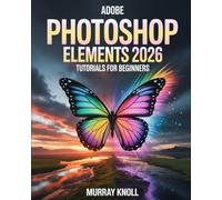 Adobe Photoshop Elements 2026 Tutorial for Beginners: Step-by-Step Masterclass to Instantly Transform Your Photos with AI-Powered Editing, Pro-Level Retouching Techniques, Tips & Tricks